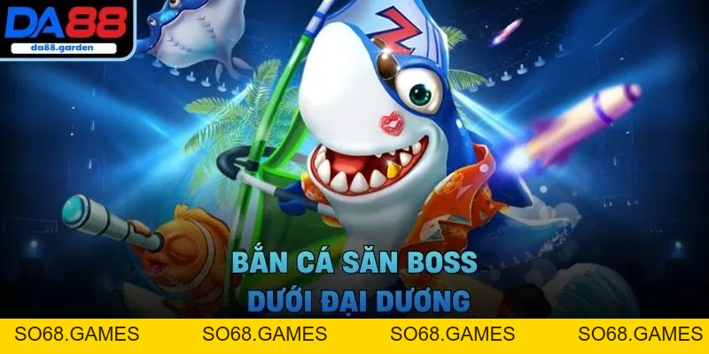 Bắn Cá DA88 – Săn Cá Hiếm, Nhận Thưởng Không Giới Hạn - SO68.GAMES
