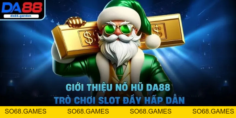Nổ Hũ DA88 – Săn Jackpot, Thưởng Liền Tay Không Giới Hạn - SO68.GAMES