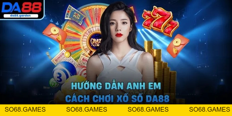 Xổ Số DA88 – Cách Chọn Số Thông Minh, Trúng Thưởng Liền Tay - SO68.GAMES