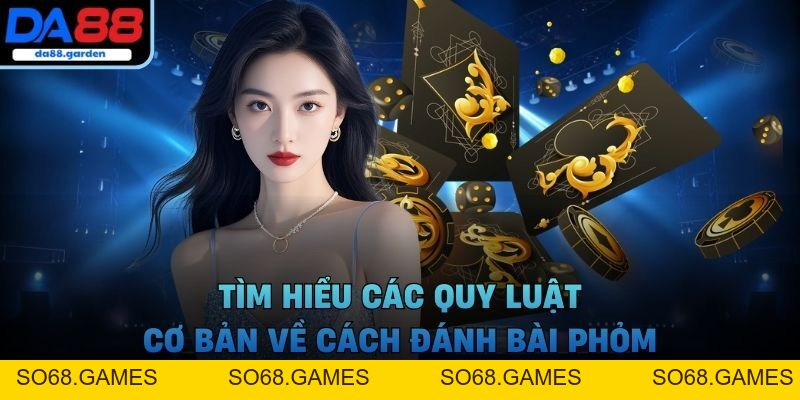Cách Đánh Bài Phỏm Chi Tiết Cho Người Mới Bắt Đầu - SO68.GAMES